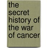 The Secret History of the War of Cancer door Devra Davis