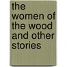 The Women of the Wood and Other Stories door Abraham Merritt
