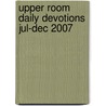 Upper Room Daily Devotions Jul-Dec 2007 door Upper Room