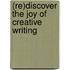 (re)Discover the Joy of Creative Writing