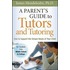 A Parent''s Guide to Tutors and Tutoring