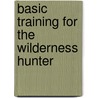 Basic Training for the Wilderness Hunter by Md. Sorg Maurus