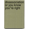 Disassociation or You Know You''re Right by Adam M. Abbas