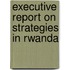 Executive Report on Strategies in Rwanda