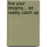 Live Your Dreams... Let Reality Catch Up door Roger Ellerton Phd Cmc