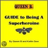 Queen B''s Guide To Being A Superheroine by Queen B