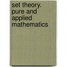 Set theory. Pure and Applied Mathematics by Unknown