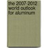 The 2007-2012 World Outlook for Aluminum