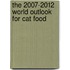 The 2007-2012 World Outlook for Cat Food