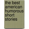 The Best American Humorous Short Stories door Various Authors