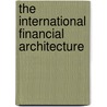 The International Financial Architecture door S. Claessens