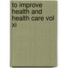 To Improve Health And Health Care Vol Xi by Stephen L. Isaacs