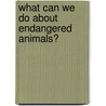 What Can We Do About Endangered Animals? by Suzanne Slade