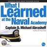What I Learned at the U.S. Naval Academy by Captain D. Michael Abrashoff