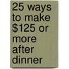 25 Ways to Make $125 Or More After Dinner door Miriam L. Jacobs