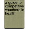 A Guide to Competitive Vouchers in Health door World Bank Group