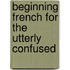 Beginning French for the Utterly Confused