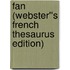 Fan (Webster''s French Thesaurus Edition)