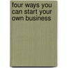 Four Ways You Can Start Your Own Business by Bruce Barringer
