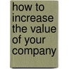 How To Increase The Value Of Your Company by Eric R. Voth