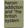 Heroin Addiction and ''The British System by Unknown