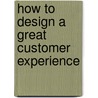 How to Design a Great Customer Experience door Fred Wiersema