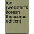 Ion (Webster''s Korean Thesaurus Edition)