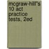 Mcgraw-hill''s 10 Act Practice Tests, 2ed