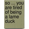 So ... You Are Tired of Being a Lame Duck door Mary Jane Grange R.N.