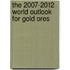 The 2007-2012 World Outlook for Gold Ores