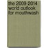 The 2009-2014 World Outlook for Mouthwash