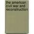 The American Civil War and Reconstruction