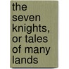 The Seven Knights, or Tales of Many Lands door Joseph Holt Ingraham