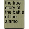 The True Story of the Battle of the Alamo by Colleen Adams