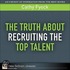 The Truth About Recruiting the Top Talent