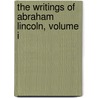 The Writings of Abraham Lincoln, Volume I door Abraham Lincoln