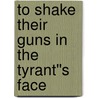 To Shake Their Guns in the Tyrant''s Face door Robert H. Churchill
