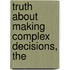Truth About Making Complex Decisions, The