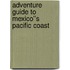 Adventure Guide to Mexico''s Pacific Coast