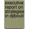 Executive Report on Strategies in Djibouti by Inc. Icon Group International