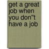 Get a Great Job When You Don''t Have a Job door Marky Stein