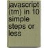 Javascript (tm) In 10 Simple Steps Or Less