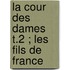 La Cour Des Dames T.2 ; Les Fils De France
