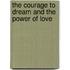 The Courage To Dream and The Power of Love