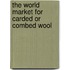 The World Market for Carded or Combed Wool