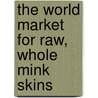 The World Market for Raw, Whole Mink Skins by Inc. Icon Group International