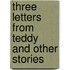 Three Letters From Teddy and Other Stories