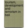 Tourism, Development and Terrorism in Bali by Michael Hitchcock