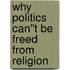 Why Politics Can''t Be Freed From Religion