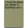 I Must be About My Father''s Business-Vol V door Twentier James Twentier